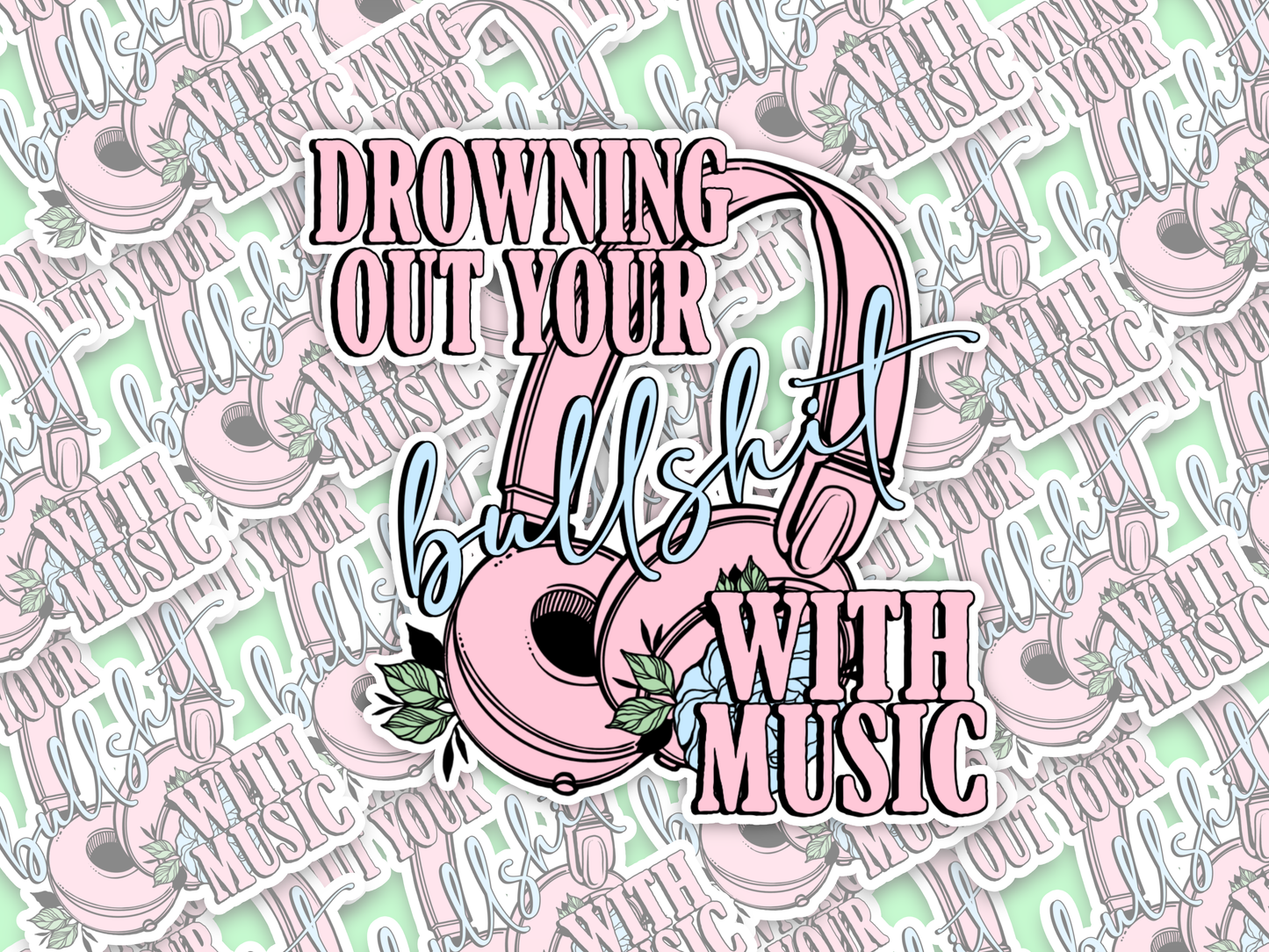 Drowning your Bullshit Out With Music