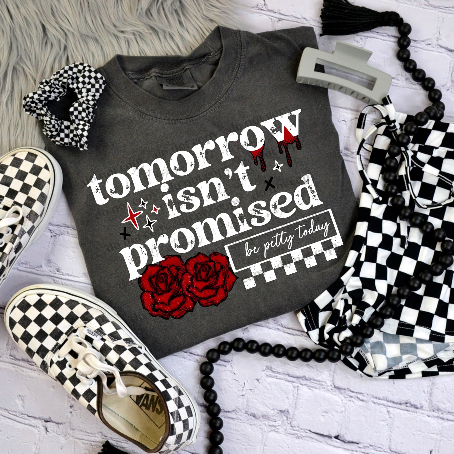 Tomorrow Isn't Promised Be Petty Today