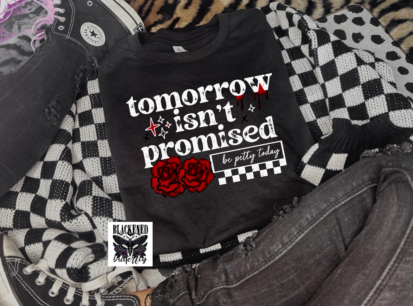 Tomorrow Isn't Promised Be Petty Today