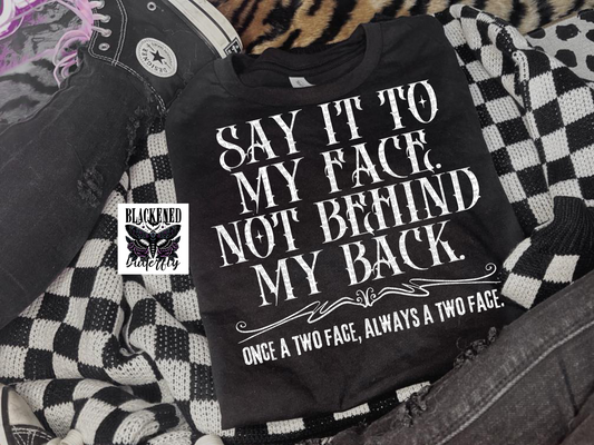 Say It To My Face Not Behind My Back