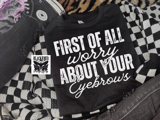 First Of All Worry About Your Eyebrows