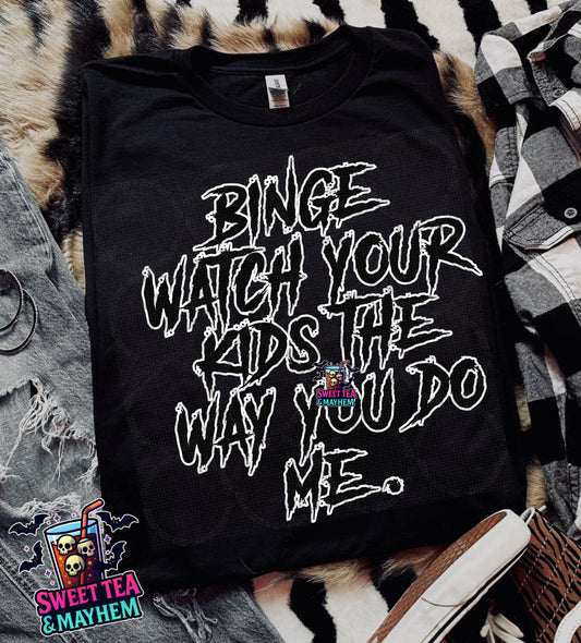 Binge Watch Your Kids The Way You Do Me