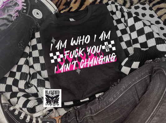 I Am Who Fuck You I Ain't Changing