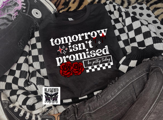 Tomorrow Isn't Promised Be Petty Today